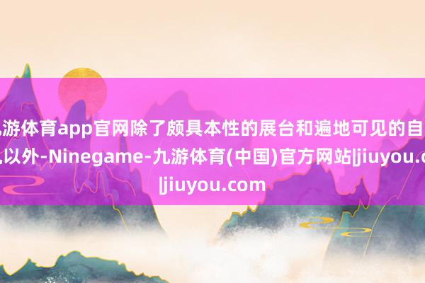 九游体育app官网除了颇具本性的展台和遍地可见的自助柜机以外-Ninegame-九游体育(中国)官方网站|jiuyou.com