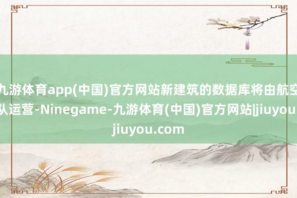 九游体育app(中国)官方网站 新建筑的数据库将由航空自保队运营-Ninegame-九游体育(中国)官方网站|jiuyou.com