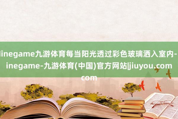 Ninegame九游体育每当阳光透过彩色玻璃洒入室内-Nin